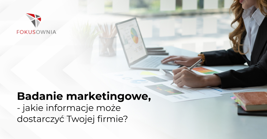 Badanie marketingowe - jakie informacje może dostarczyć Twojej firmie?